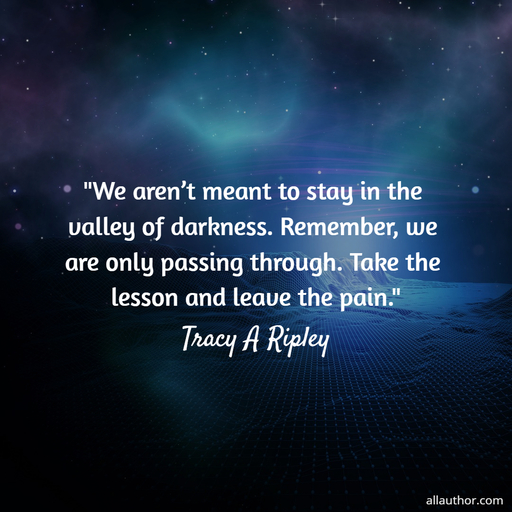 1725835517888--we-arent-meant-to-stay-in-the-valley-of-darkness--remember-we-are-only-passing.jpg
