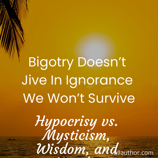 1727467994362-bigotry-doesnt-jive-in-ignorance-we-wont-survive.jpg