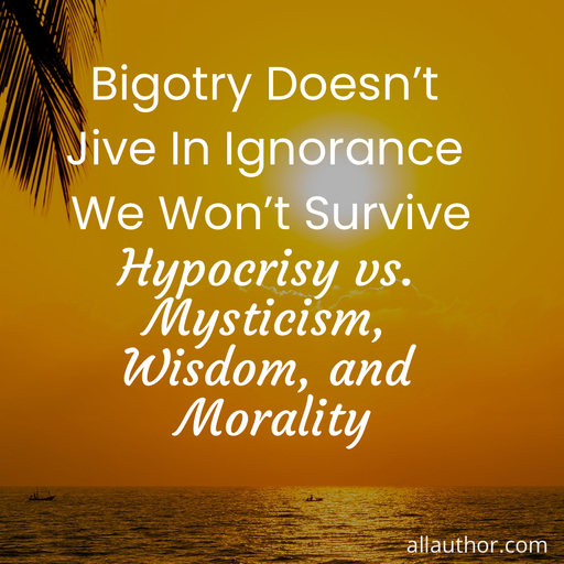 1727468042311-bigotry-doesnt-jive-in-ignorance-we-wont-survive.jpg