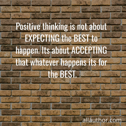 1728666775989--positive-thinking-is-not-about-expecting-the-best-to-happen--its-about-accepting-that.jpg