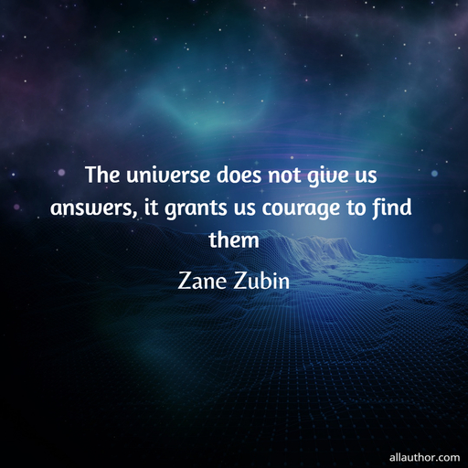 1732793309560-the-universe-does-not-give-us-answers-it-grants-us-courage-to-find-them.jpg