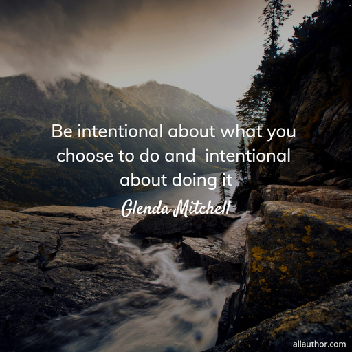 1733892274481-be-intentional-about-what-you-choose-to-do-and--intentional-about-doing-it.jpg