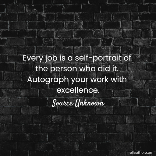 1740164261236--every-job-is-a-self-portrait-of-the-person-who-did-it--autograph-your-work-with.jpg