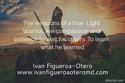  the weapons of a true  light warrior are compassion and patience to wait for others  to...