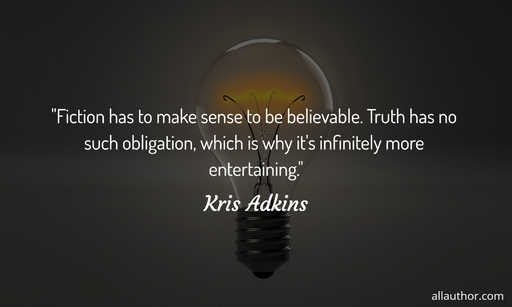 1755865135654--fiction-has-to-make-sense-to-be-believable--truth-has-no-such-obligation-which-is-why.jpg