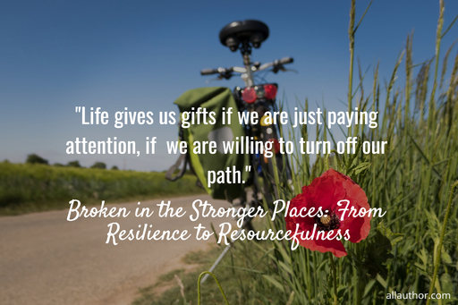 1757537450559--life-gives-us-gifts-if-we-are-just-paying-attention-if--we-are-willing-to-turn-off-our.jpg