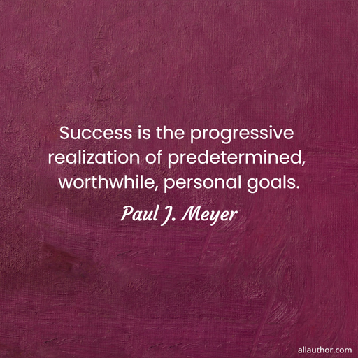 1761615797451-success-is-the-progressive-realization-of-predetermined-worthwhile-personal-goals-.jpg