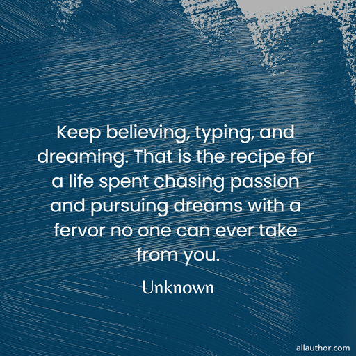 1778754015355--keep-believing-typing-and-dreaming--that-is-the-recipe-for-a-life-spent-chasing-passion.jpg