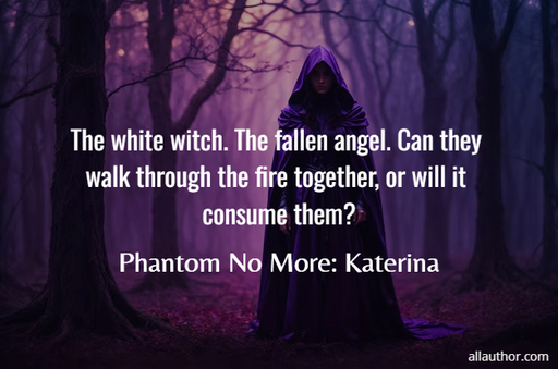 1790183860414--the-white-witch--the-fallen-angel--can-they-walk-through-the-fire-together-or-will-it.jpg
